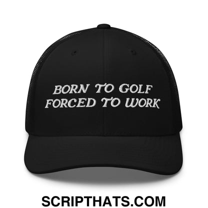 Born to Golf Forced to Work Embroidered Mesh Trucker Hat