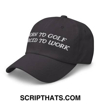 Born to Golf Forced to Work Embroidered Unstructured Golf Dad Hat