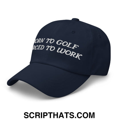 Born to Golf Forced to Work Embroidered Unstructured Golf Dad Hat