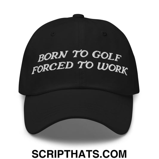 Born to Golf Forced to Work Embroidered Unstructured Golf Dad Hat