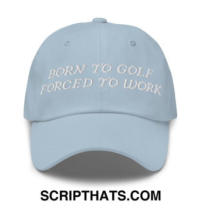Born to Golf Forced to Work Embroidered Unstructured Golf Dad Hat